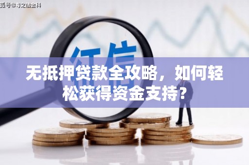 海宁无抵押贷款全攻略，如何轻松获得资金支持？