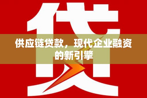 海宁供应链贷款，现代企业融资的新引擎