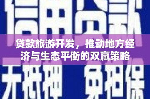 海宁贷款旅游开发，推动地方经济与生态平衡的双赢策略