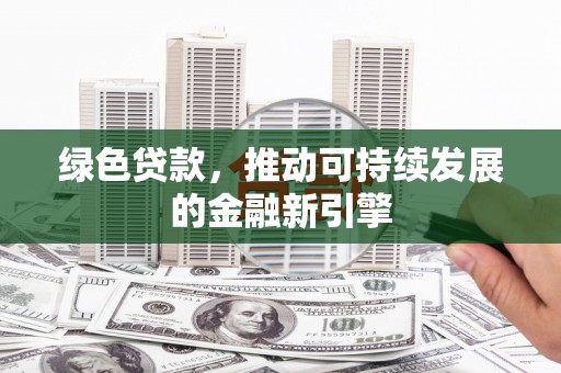 海宁绿色贷款，推动可持续发展的金融新引擎