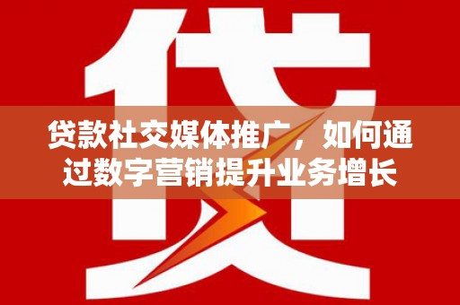 海宁贷款社交媒体推广，如何通过数字营销提升业务增长