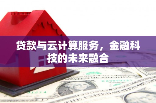 海宁贷款与云计算服务，金融科技的未来融合