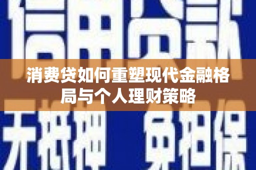 海宁消费贷如何重塑现代金融格局与个人理财策略