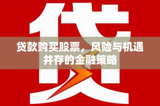 海宁贷款购买股票，风险与机遇并存的金融策略