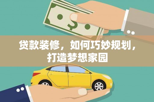 海宁贷款装修，如何巧妙规划，打造梦想家园